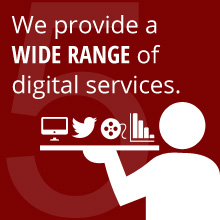 We provide a WIDE RANGE of digital services
